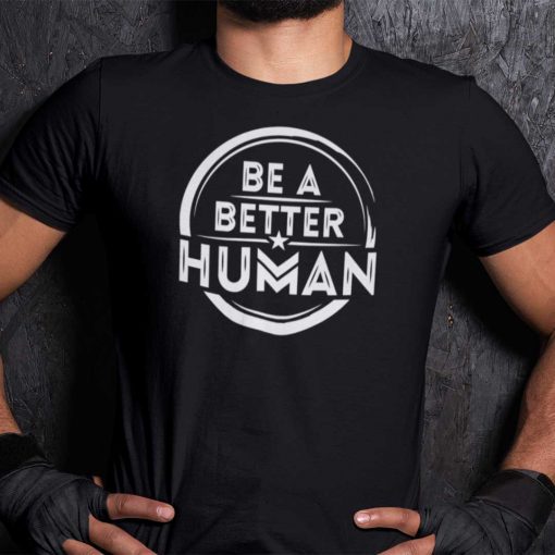 Be A Better Human Humanity 2021 Shirts