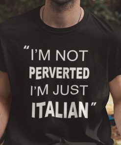 I’m Not Perverted Just Italian Unisex TShirt