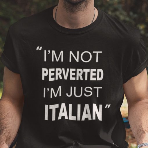 I’m Not Perverted Just Italian Unisex TShirt