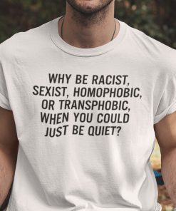 Why Be Racist Sexist Homophobic 2021 Shirts