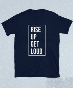Rise up get loud unisex tshirt