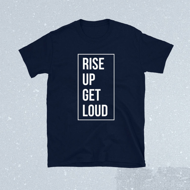 Rise up get loud unisex tshirt