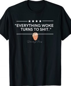 Funny Trump Everything Woke Turns to Shit Political 2021 TShirt