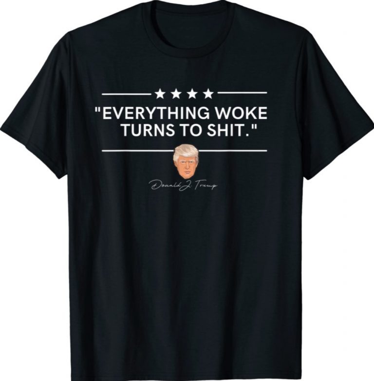 Funny Trump Everything Woke Turns to Shit Political 2021 TShirt