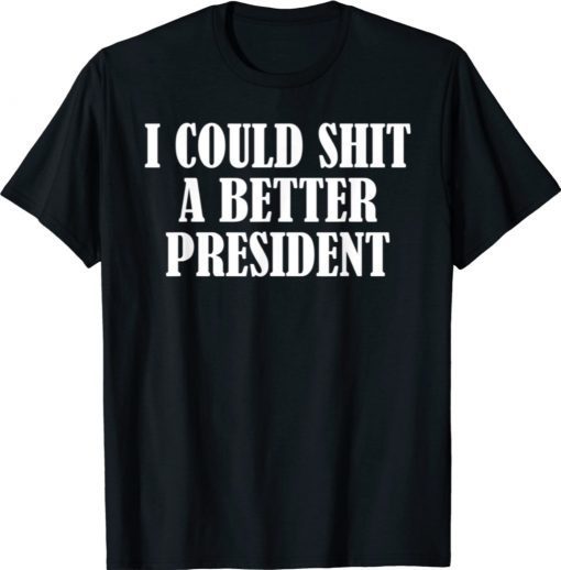 I Could Shit A Better President Classic TShirt