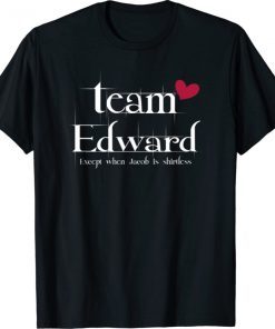 Team Edward Exeept When Jacod Is Shirtless 2021 TShirt