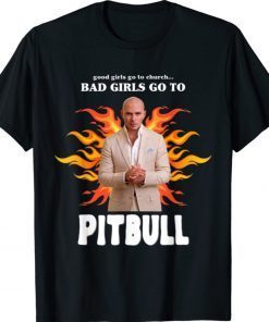 Good Girls Go To Church Bad Girls Go To Pitbull Tee Shirt