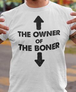 Funny The Owner Of The Boner Shirts