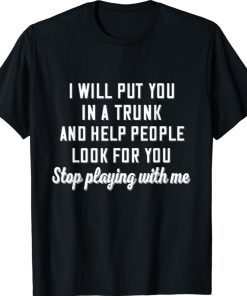 I Will Put You In A Trunk And Help People Look For You Stop 2021 TShirt