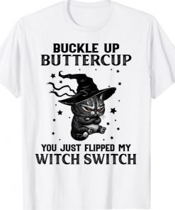 Cat Buckle Up Buttercup You Just Flipped My Witch Switch Gift TShirt