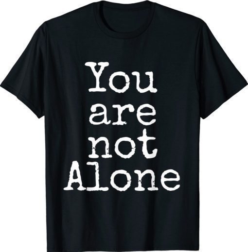 You Are Not Alone 2021 TShirt