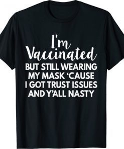 Funny I'm Vaccinated But Still Wearing My Mask Y'all Nasty Shirts