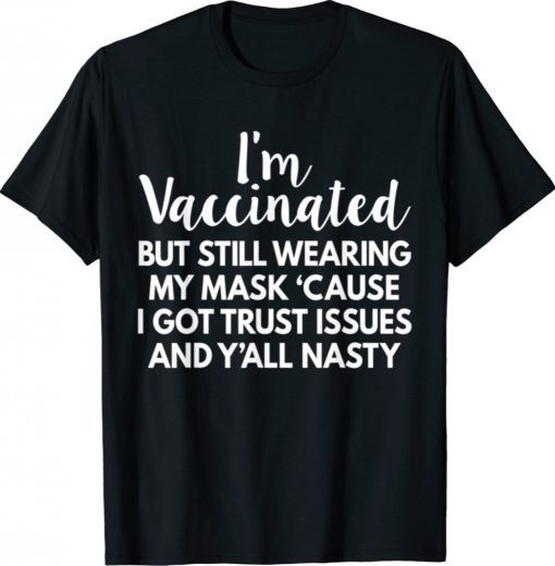 Funny I'm Vaccinated But Still Wearing My Mask Y'all Nasty Shirts