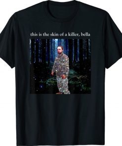 Funny This Is The Skin Of A Killer Bella Meme 2021 TShirt