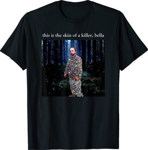 Funny This Is The Skin Of A Killer Bella Meme 2021 TShirt