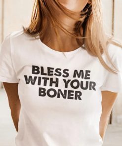 Bless Me With Your Boner 2021 TShirt