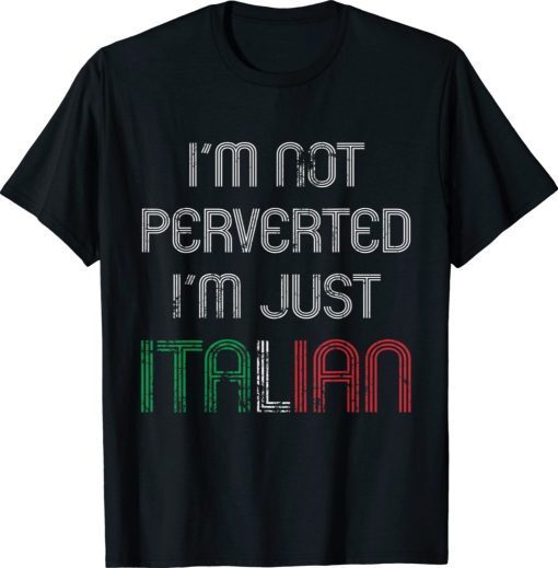 I’m Not Perverted I’m Just Italian 2021 Shirts