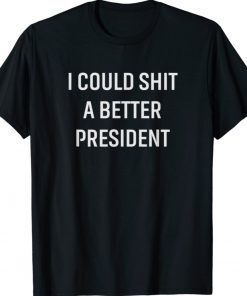 I Could Shit A Better President 2021 Shirts