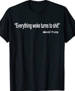 Donald Trump Everything Woke Turns to Shit Gift Shirts