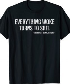 Everything Woke Turns To Shit Trump Quote TShirt