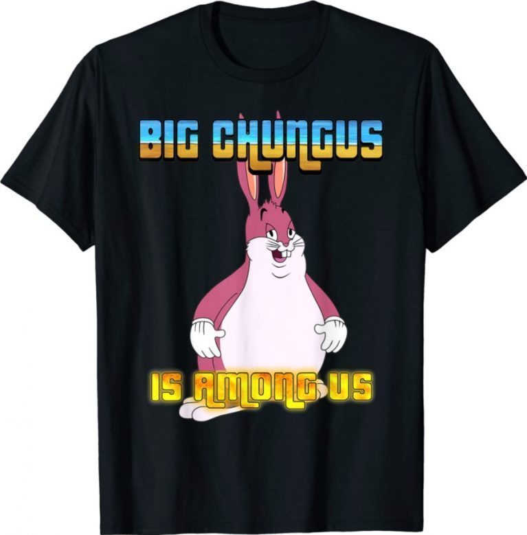 Big Chungus Is Among Us 2021 TShirt