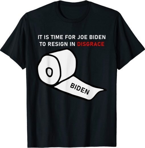 It Is Time For Joe Biden To Resign In Disgrace 2021 TShirt