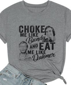 Choke Me Like Bundy Eat Me Like Dahmer Horror Movie 2021 TShirt