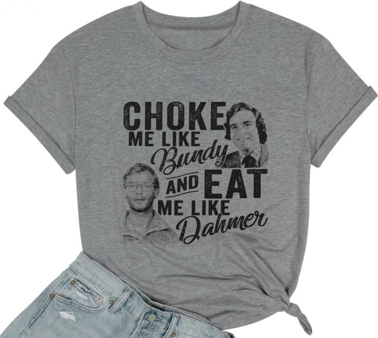 Choke Me Like Bundy Eat Me Like Dahmer Horror Movie 2021 TShirt