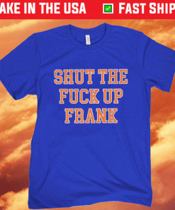 Shut The F Up Frank 2021 TShirt