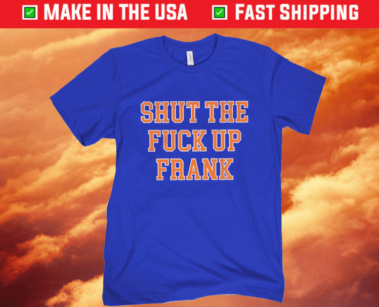 Shut The F Up Frank 2021 TShirt