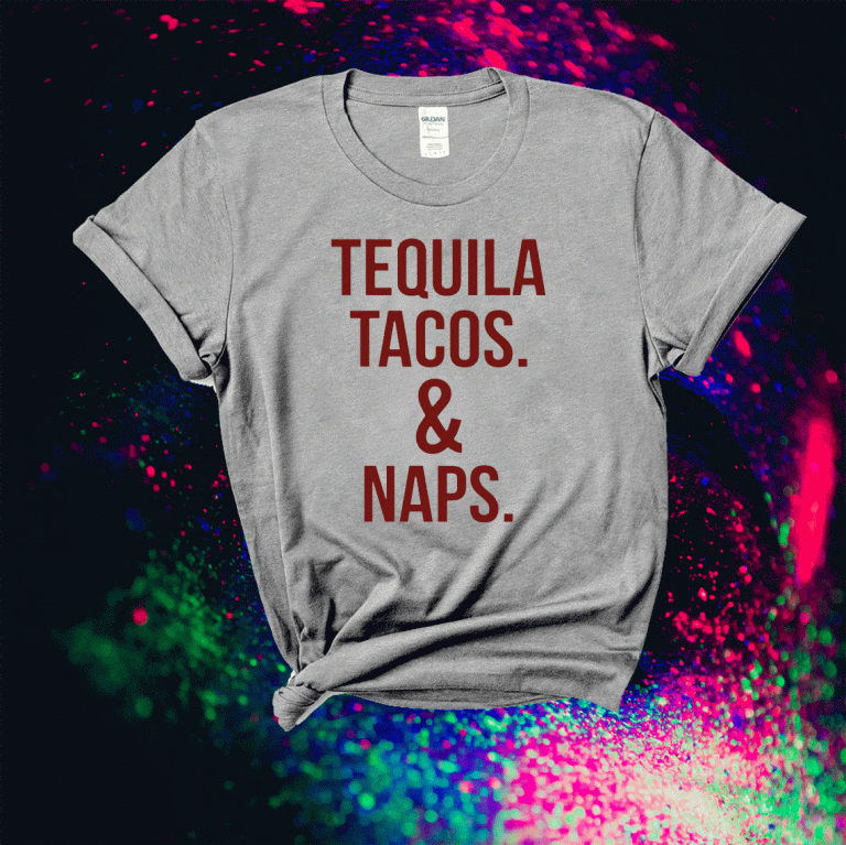 Tequila tacos and naps 2021 shirts