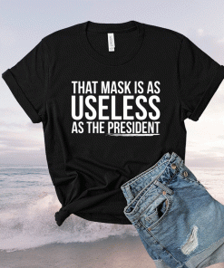 That mask is as useless as the president unisex tshirt