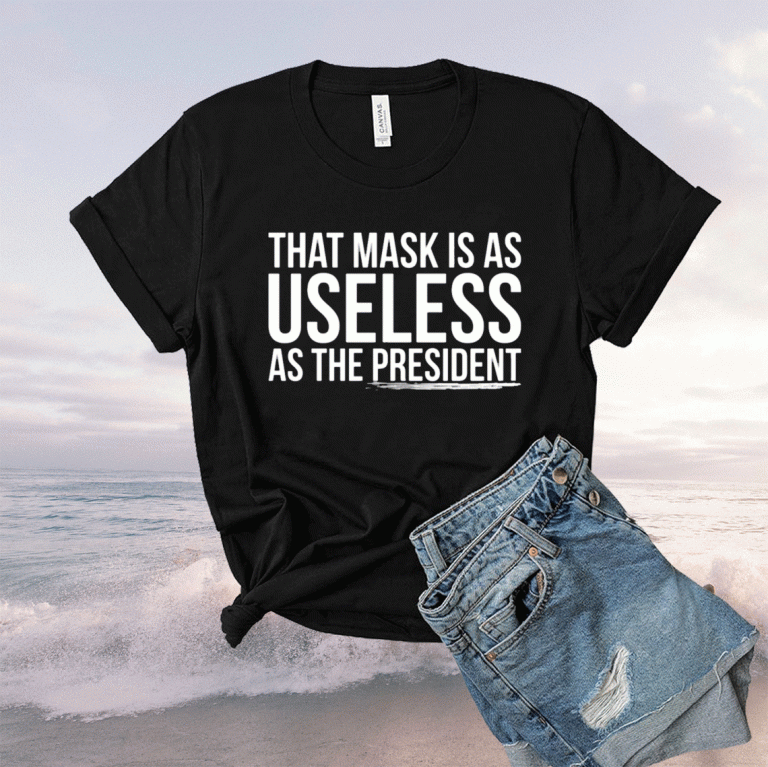 That mask is as useless as the president unisex tshirt