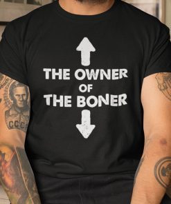 Shirt Hot The Owner Of The Boner