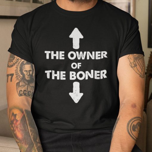 Shirt Hot The Owner Of The Boner