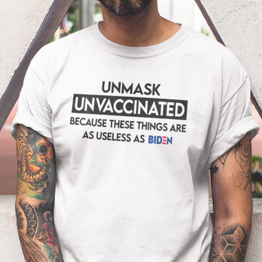 Unmasked Unvaccinated These Things Are As Useless As Biden 2021 TShirt