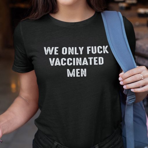 We Only Fuck Vaccinated Pro Vaccination 2021 Shirts