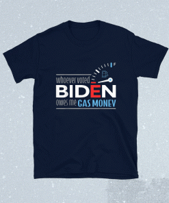Whoever Voted Biden Owes Me Gas Money 2021 TShirt
