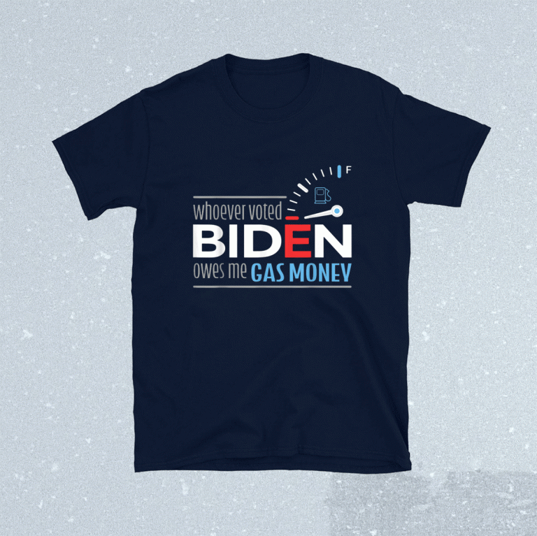 Whoever Voted Biden Owes Me Gas Money 2021 TShirt