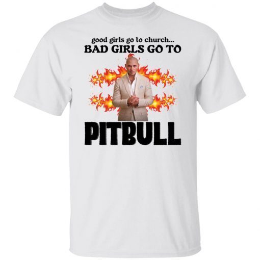 Good girls go to church bad girls go to Pitbull Tee Shirt