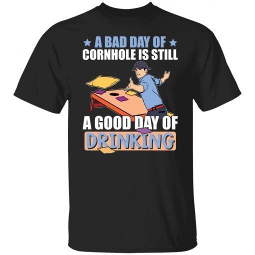 A bad day of cornhole is still a good day of drinking funny shirts