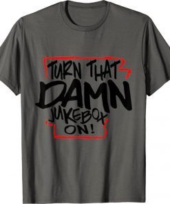 Official Turn That Damn Jukebox On Gift Tee Shirt