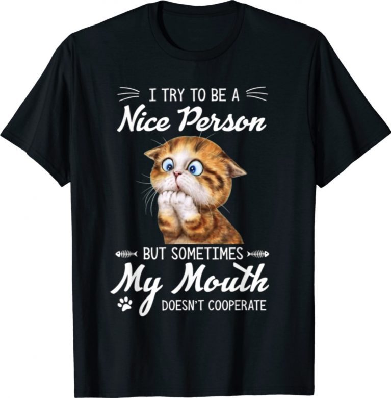 Funny Cat I Try To Be A Nice Person But Sometimes My Mouth 2021 Shirts