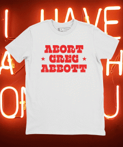 Abort Greg Abbott 2021 Shirts