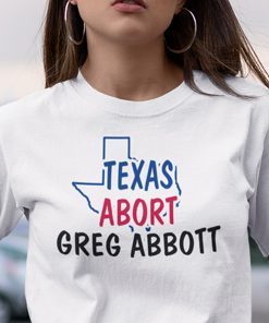 Abort Greg Abbott Texas Abort Greg Abbott 2021 Shirts
