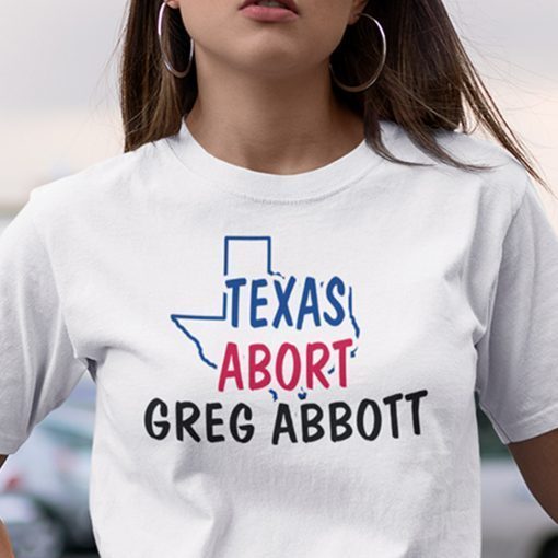 Abort Greg Abbott Texas Abort Greg Abbott 2021 Shirts