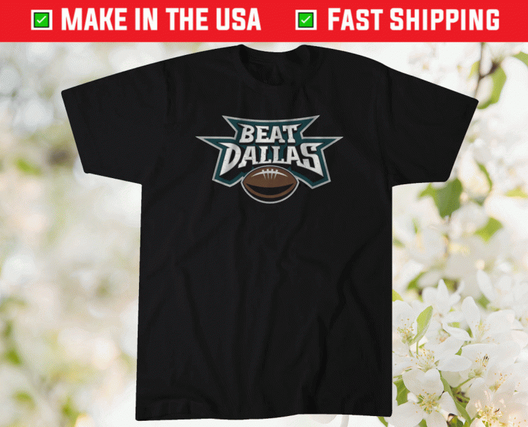 Beat Dallas Philadelphia Football 2021 Shirts