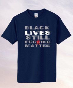 Black Lives Still Matter BLM Human Rights BOLD Statement 2021 Shirts