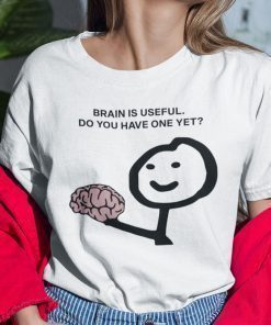 Brain Is Useful Do You Have One Yet 2021 TShirt