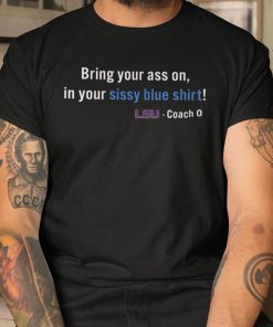 Bring Your Ass On In Your Sissy Blue Shirt LSU 2021 TShirt